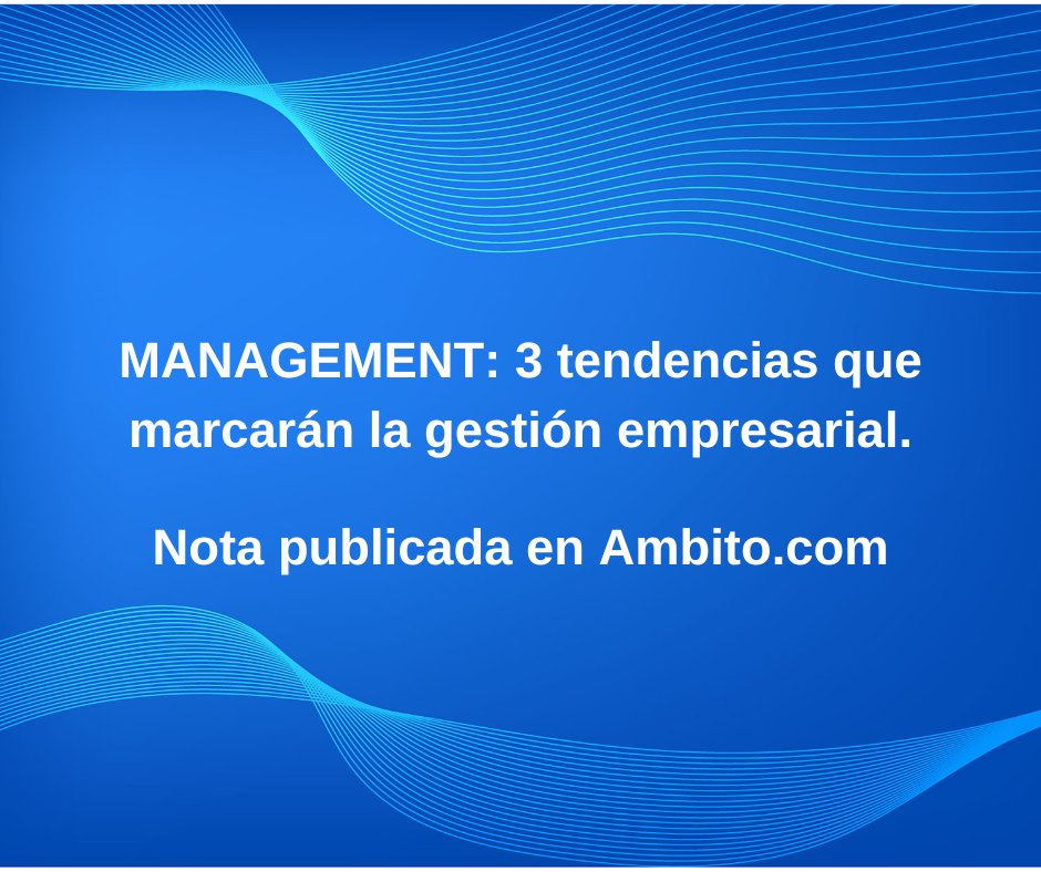 Management: tres tendencias que marcarán la gestión empresarial